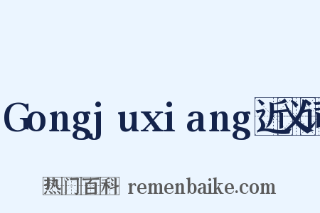 Gongjuxiang近义词是什么意思的图片